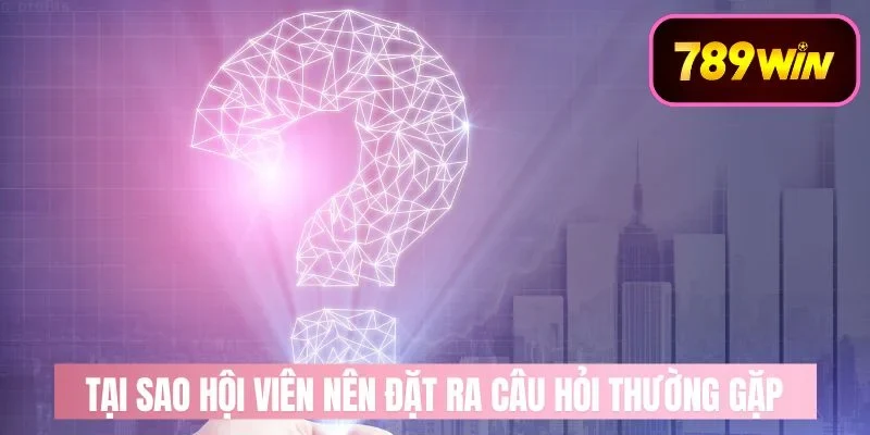 Các nhóm câu hỏi thường gặp tại 789win