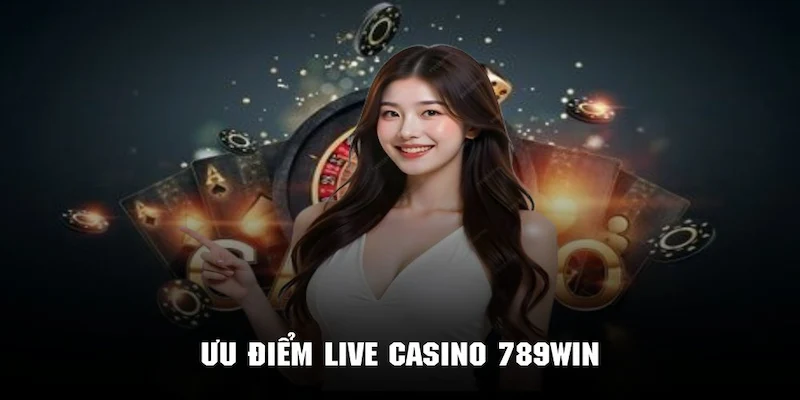 Trải nghiệm bàn cược đa dạng tại live casino 789win